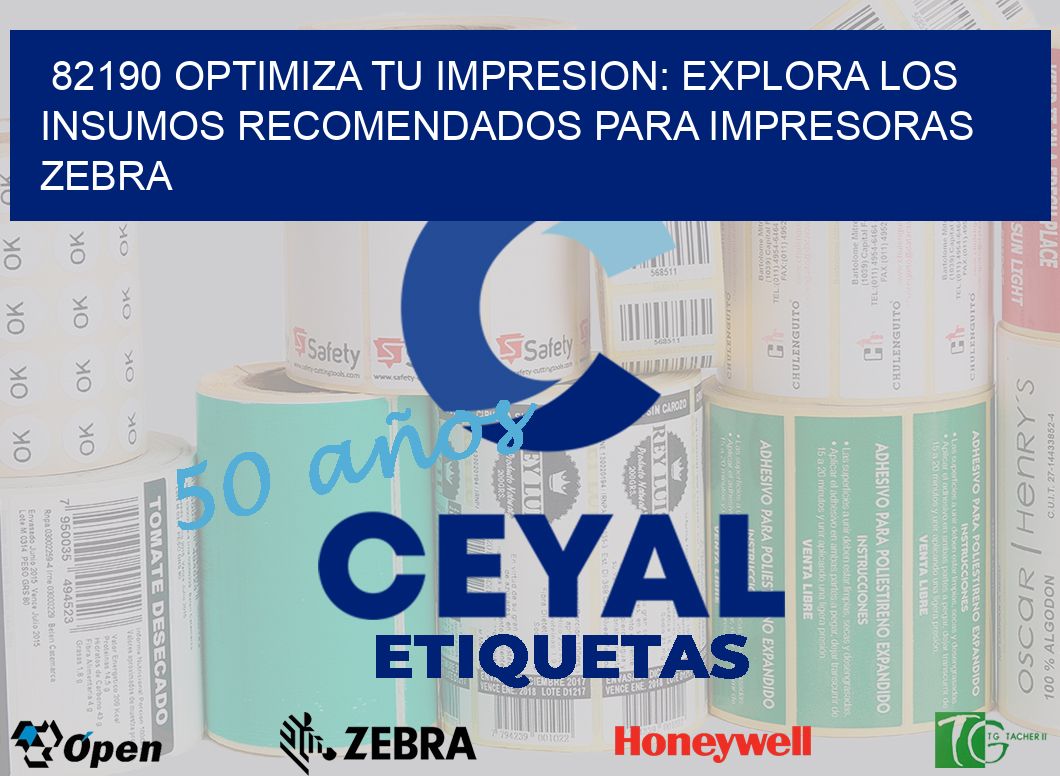 82190 OPTIMIZA TU IMPRESION: EXPLORA LOS INSUMOS RECOMENDADOS PARA IMPRESORAS ZEBRA