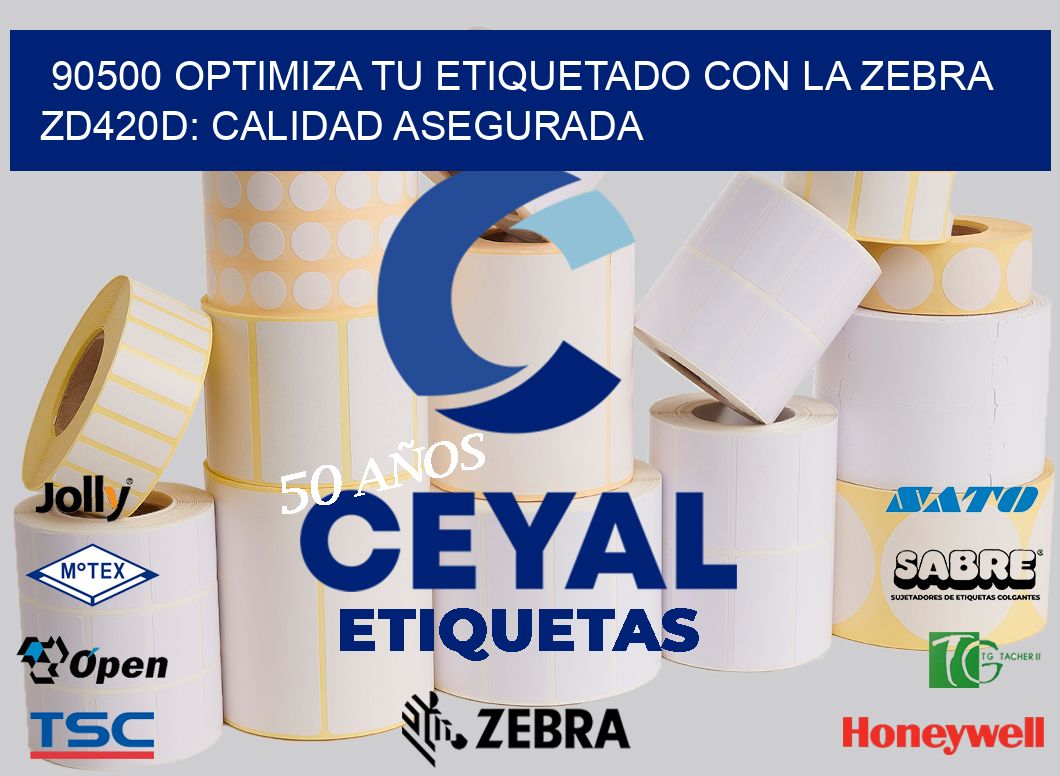 90500 Optimiza tu Etiquetado con la Zebra ZD420D: Calidad Asegurada