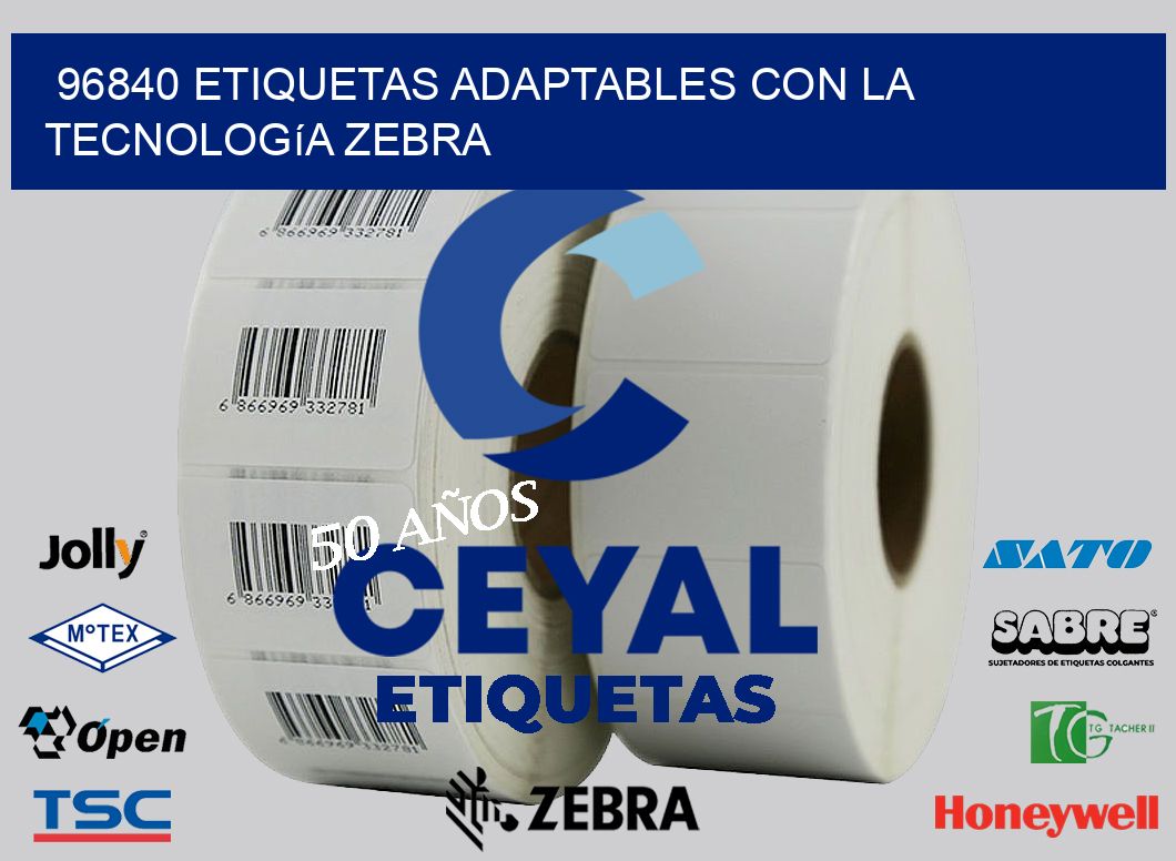 96840 Etiquetas Adaptables con la Tecnología Zebra