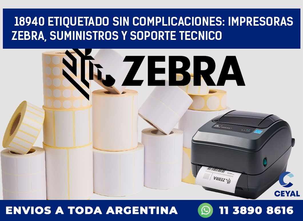 18940 ETIQUETADO SIN COMPLICACIONES: IMPRESORAS ZEBRA, SUMINISTROS Y SOPORTE TECNICO