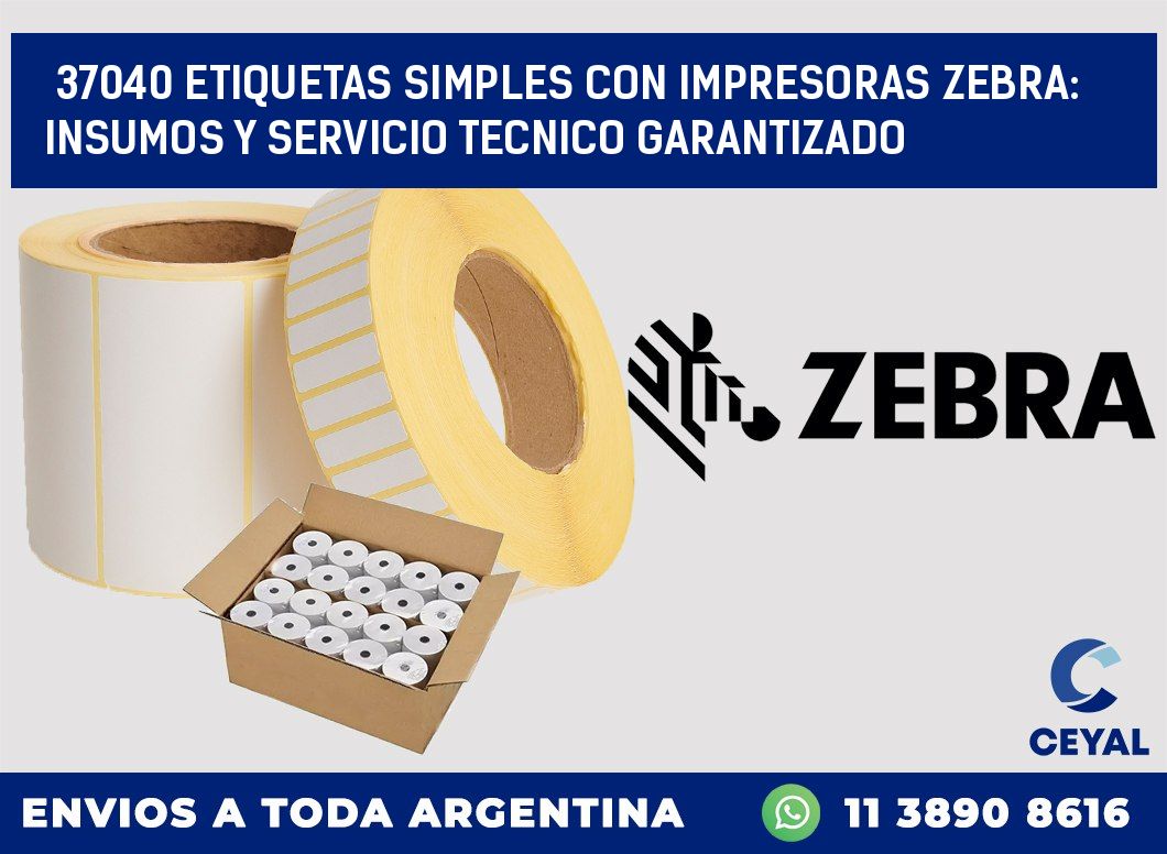 37040 ETIQUETAS SIMPLES CON IMPRESORAS ZEBRA: INSUMOS Y SERVICIO TECNICO GARANTIZADO