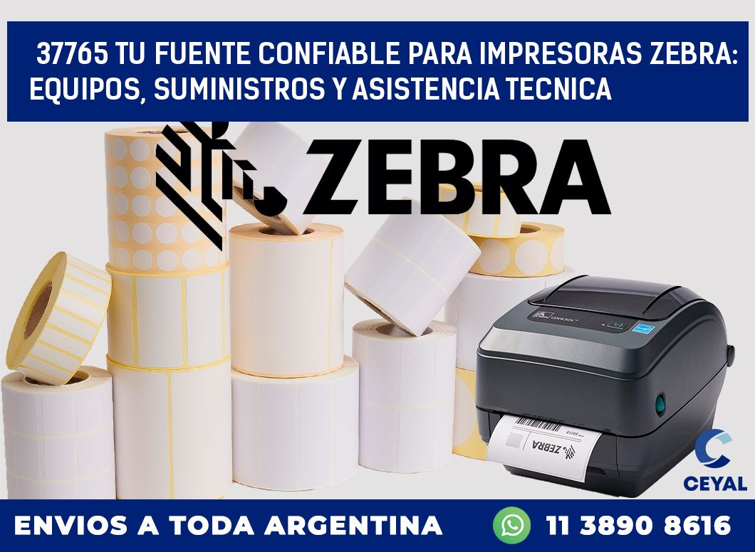 37765 TU FUENTE CONFIABLE PARA IMPRESORAS ZEBRA: EQUIPOS, SUMINISTROS Y ASISTENCIA TECNICA