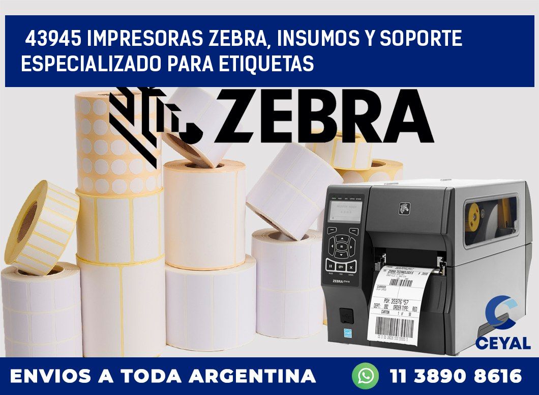 43945 IMPRESORAS ZEBRA, INSUMOS Y SOPORTE ESPECIALIZADO PARA ETIQUETAS