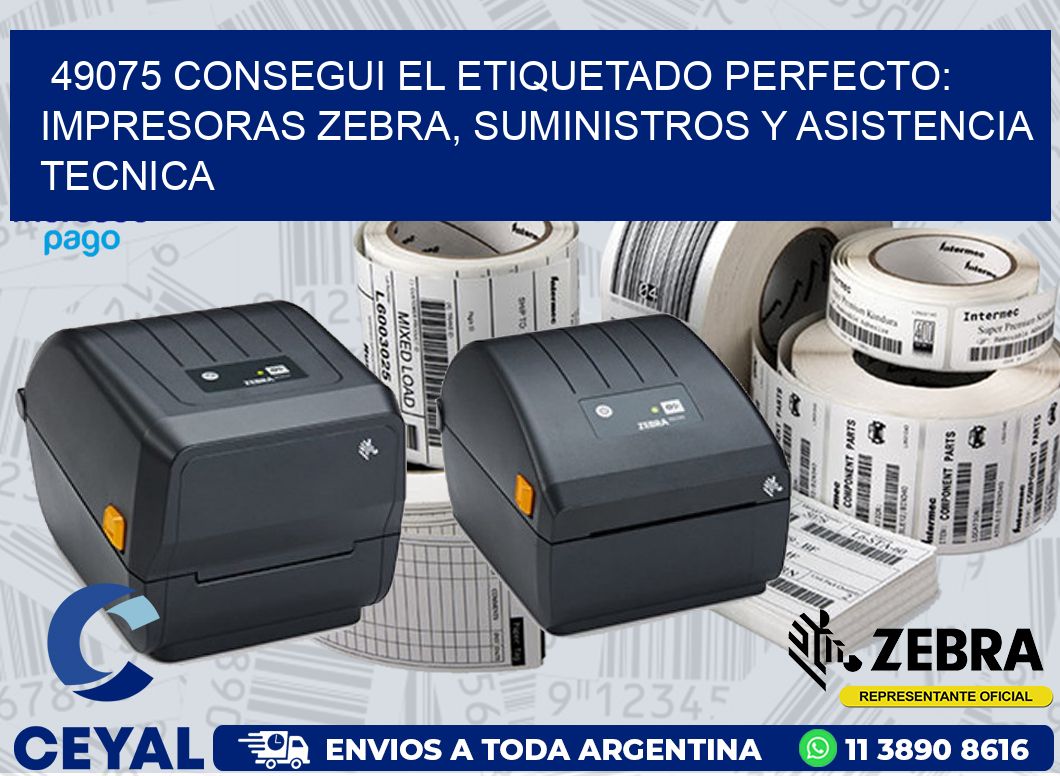49075 CONSEGUI EL ETIQUETADO PERFECTO: IMPRESORAS ZEBRA, SUMINISTROS Y ASISTENCIA TECNICA