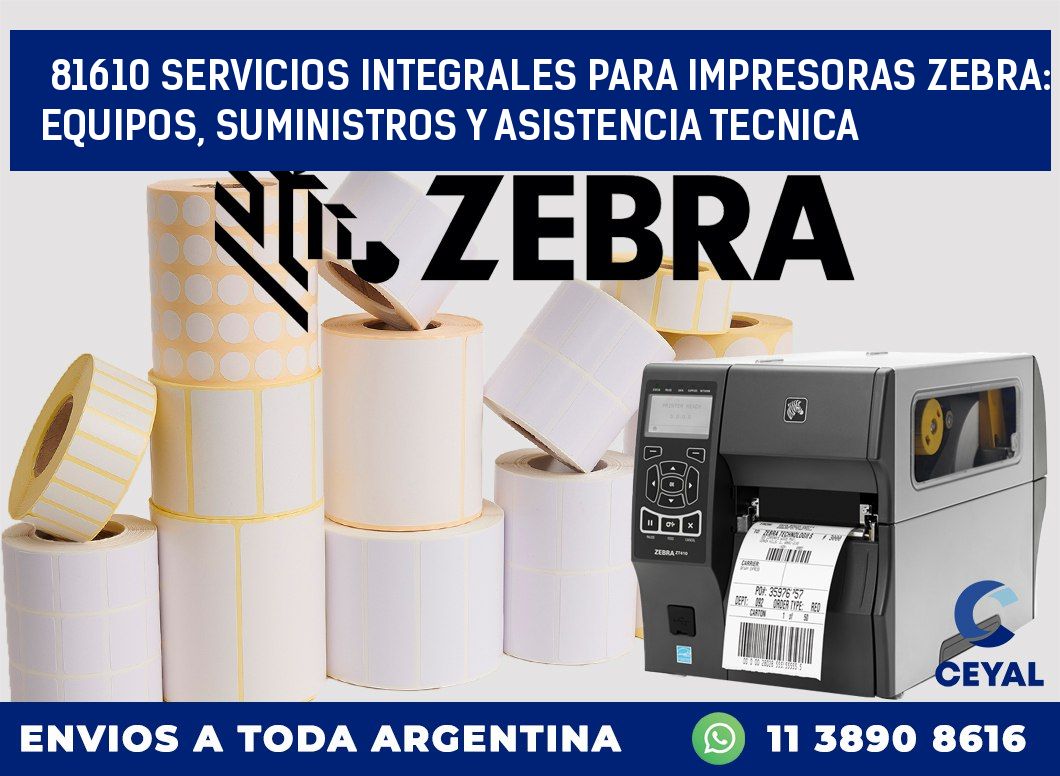 81610 SERVICIOS INTEGRALES PARA IMPRESORAS ZEBRA: EQUIPOS, SUMINISTROS Y ASISTENCIA TECNICA
