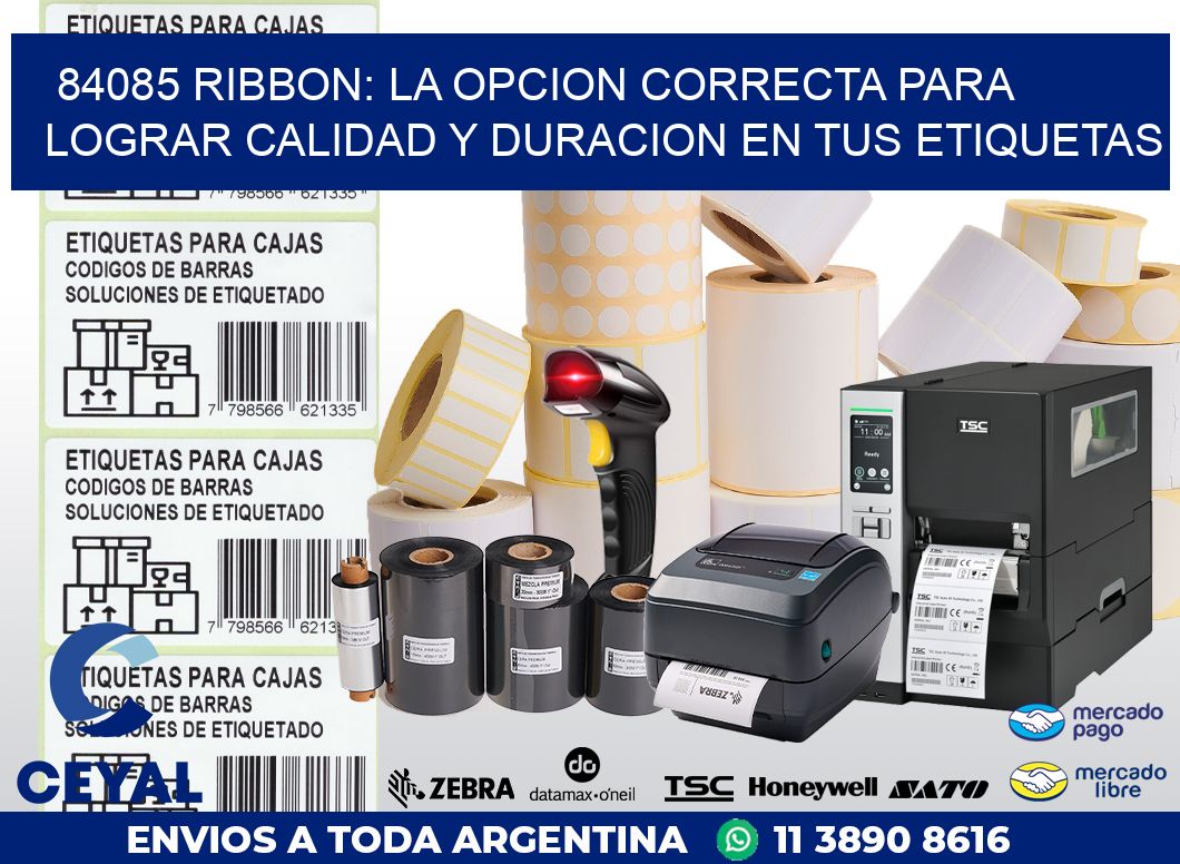 84085 RIBBON: LA OPCION CORRECTA PARA LOGRAR CALIDAD Y DURACION EN TUS ETIQUETAS