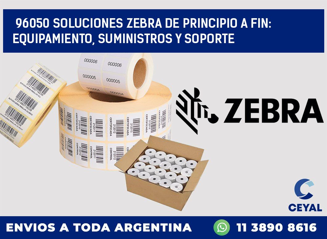 96050 SOLUCIONES ZEBRA DE PRINCIPIO A FIN: EQUIPAMIENTO, SUMINISTROS Y SOPORTE