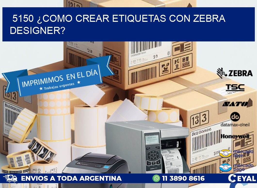 5150 ¿COMO CREAR ETIQUETAS CON ZEBRA DESIGNER?