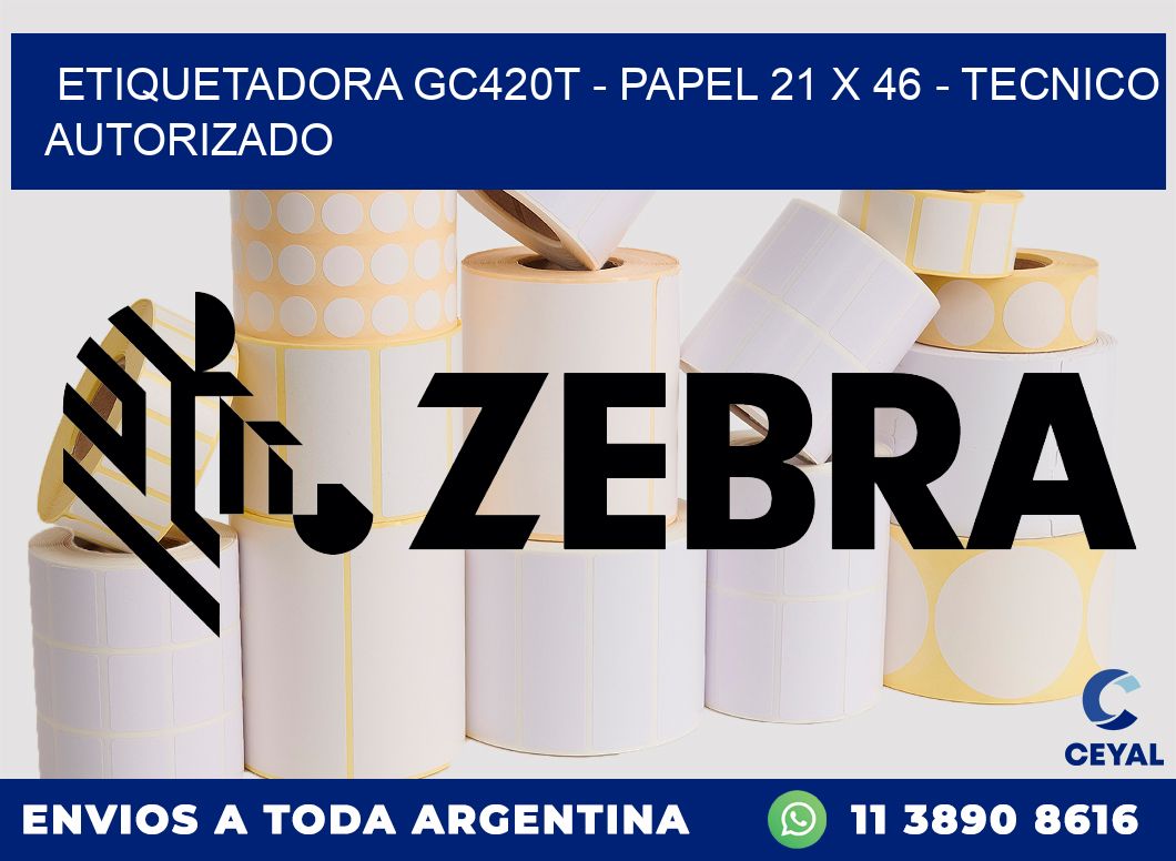 ETIQUETADORA GC420T - PAPEL 21 x 46 - TECNICO AUTORIZADO