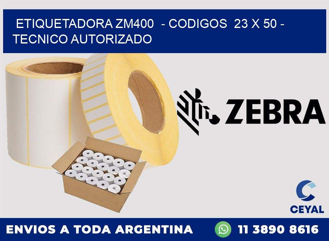 ETIQUETADORA ZM400  - CODIGOS  23 x 50 - TECNICO AUTORIZADO