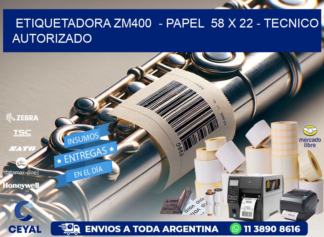 ETIQUETADORA ZM400  - PAPEL  58 x 22 - TECNICO AUTORIZADO