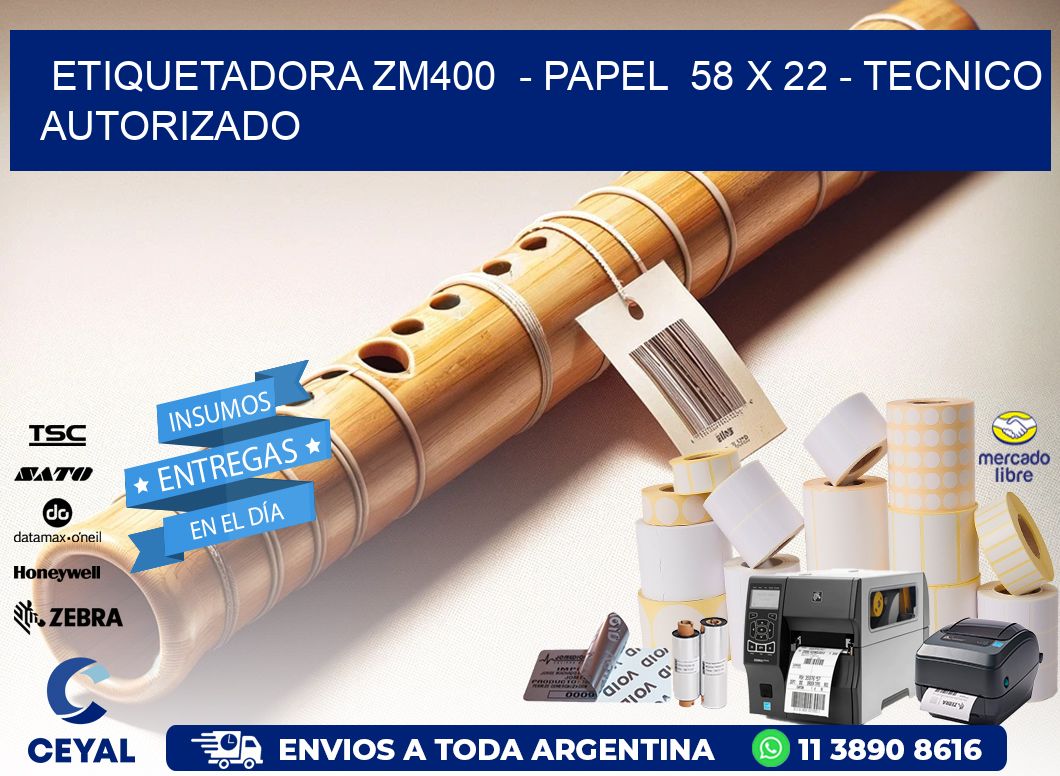 ETIQUETADORA ZM400  - PAPEL  58 x 22 - TECNICO AUTORIZADO