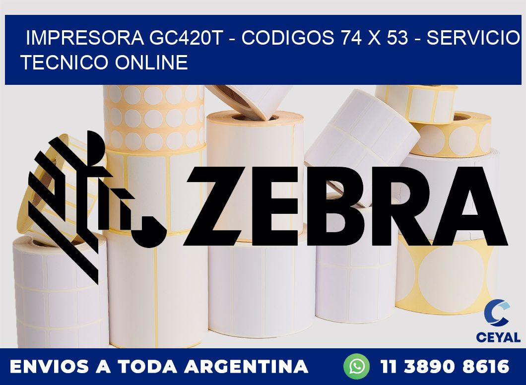 IMPRESORA GC420T - CODIGOS 74 x 53 - SERVICIO TECNICO ONLINE