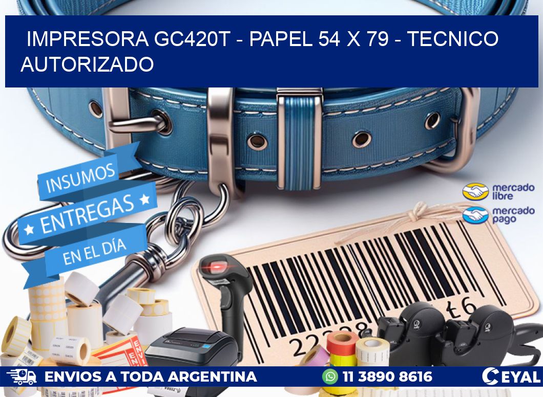 IMPRESORA GC420T - PAPEL 54 x 79 - TECNICO AUTORIZADO