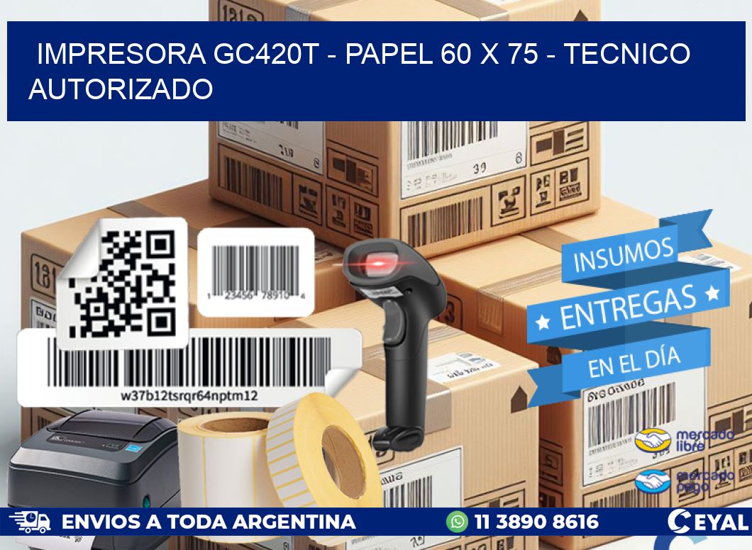 IMPRESORA GC420T - PAPEL 60 x 75 - TECNICO AUTORIZADO