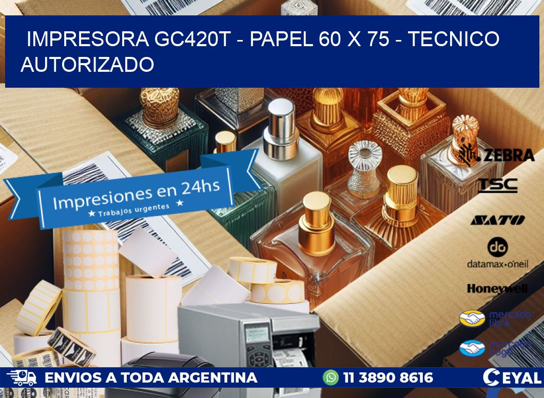 IMPRESORA GC420T - PAPEL 60 x 75 - TECNICO AUTORIZADO