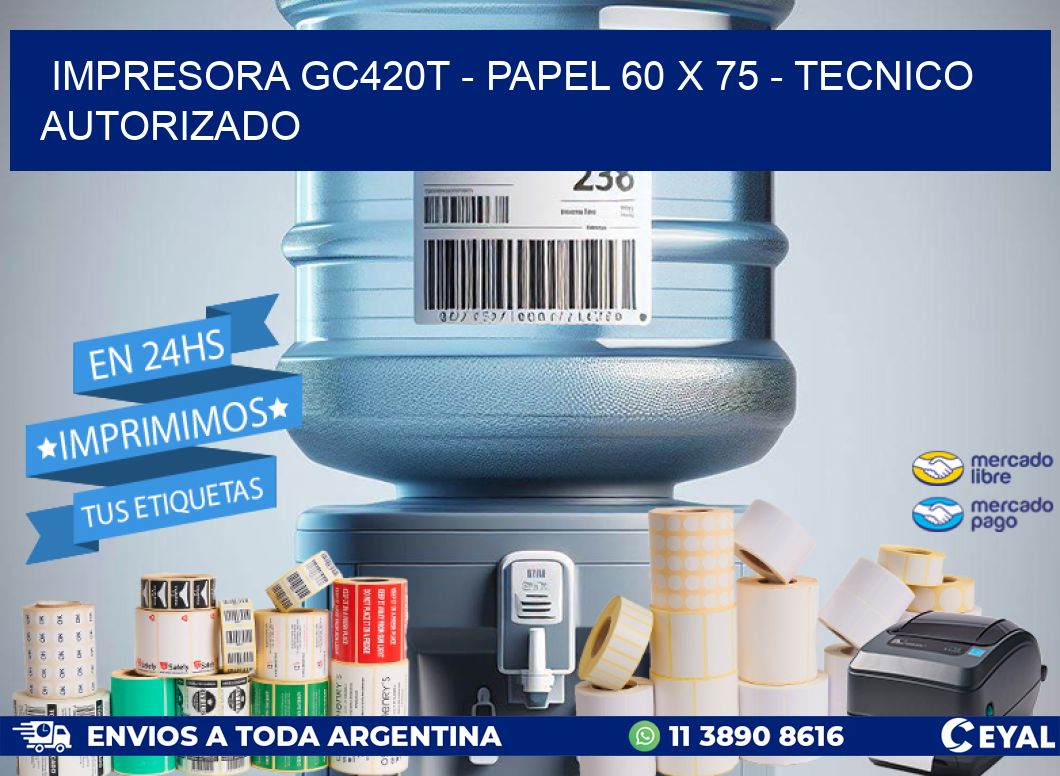 IMPRESORA GC420T - PAPEL 60 x 75 - TECNICO AUTORIZADO