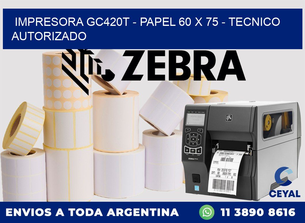 IMPRESORA GC420T - PAPEL 60 x 75 - TECNICO AUTORIZADO