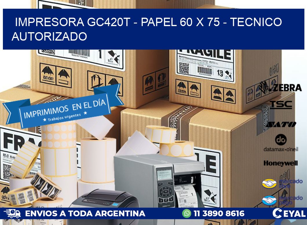 IMPRESORA GC420T – PAPEL 60 x 75 – TECNICO AUTORIZADO