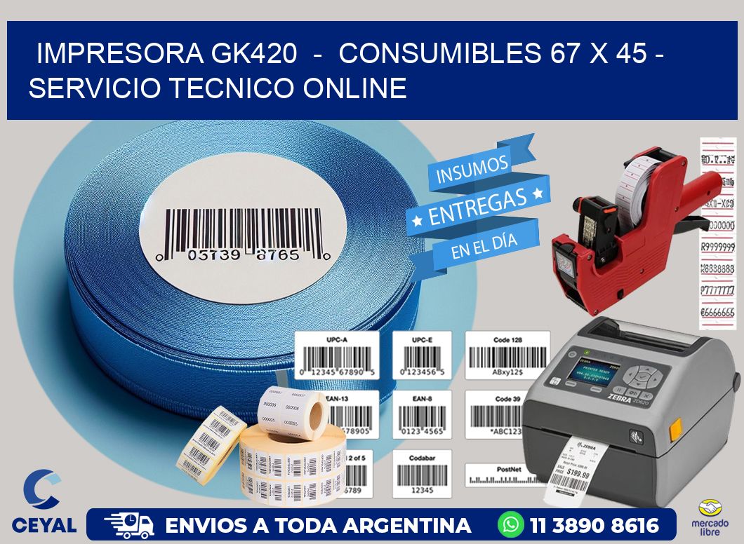 IMPRESORA GK420  -  CONSUMIBLES 67 x 45 - SERVICIO TECNICO ONLINE
