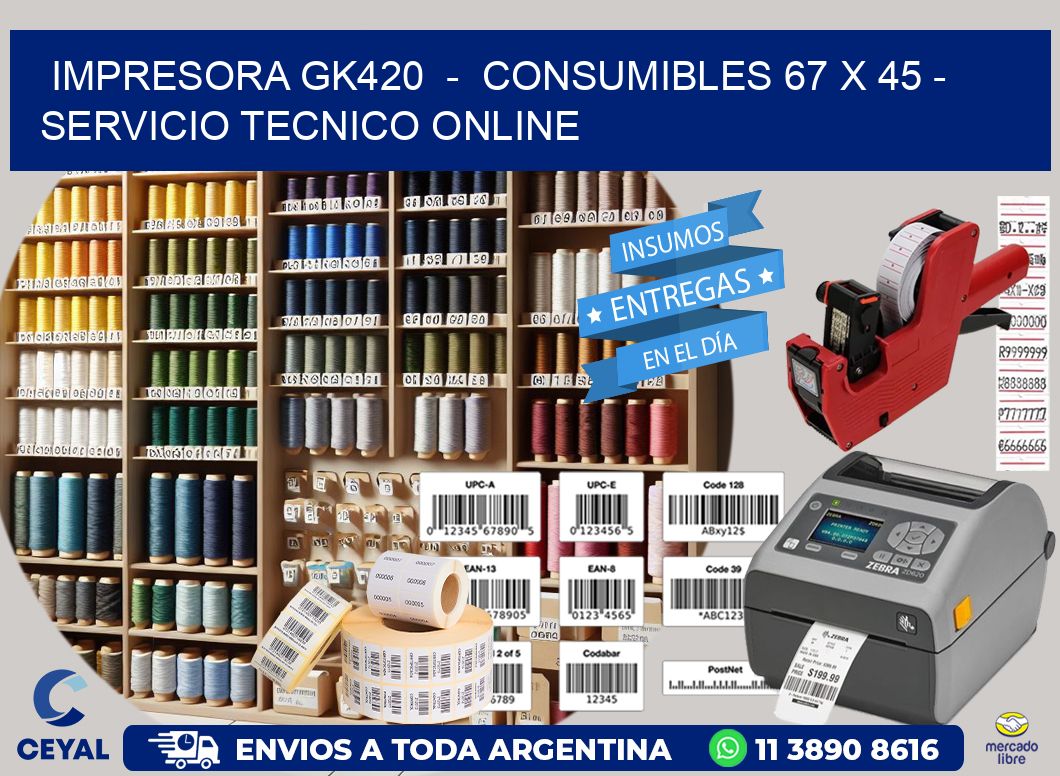 IMPRESORA GK420  -  CONSUMIBLES 67 x 45 - SERVICIO TECNICO ONLINE