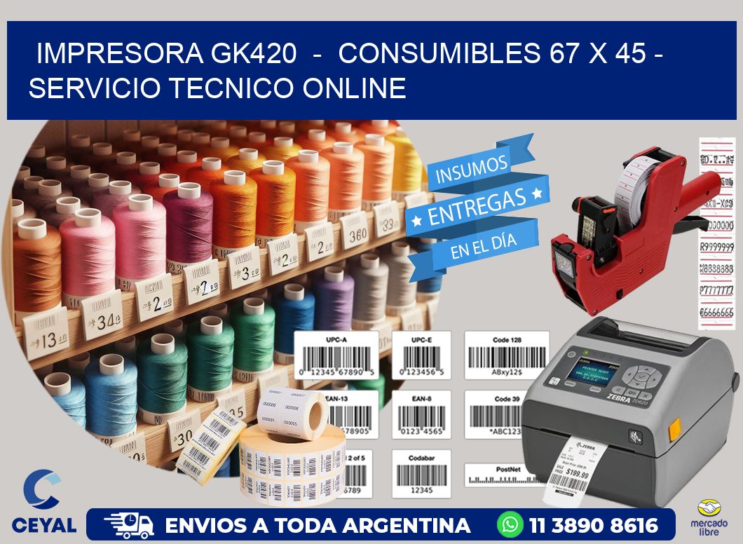 IMPRESORA GK420  -  CONSUMIBLES 67 x 45 - SERVICIO TECNICO ONLINE