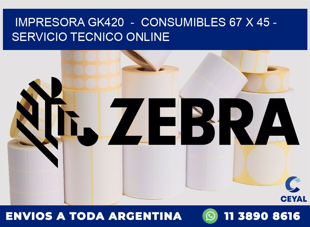 IMPRESORA GK420  -  CONSUMIBLES 67 x 45 - SERVICIO TECNICO ONLINE