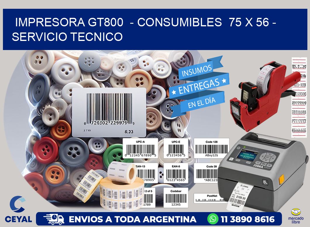 IMPRESORA GT800  - CONSUMIBLES  75 x 56 - SERVICIO TECNICO