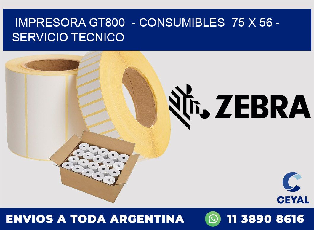 IMPRESORA GT800  - CONSUMIBLES  75 x 56 - SERVICIO TECNICO