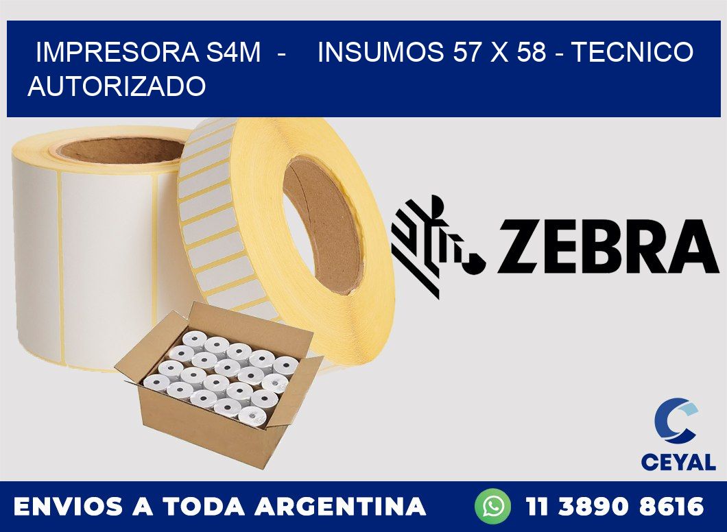 IMPRESORA S4M  -    INSUMOS 57 x 58 - TECNICO AUTORIZADO