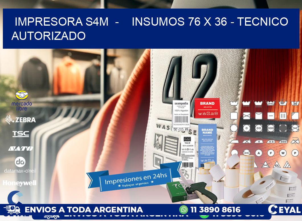 IMPRESORA S4M  -    INSUMOS 76 x 36 - TECNICO AUTORIZADO