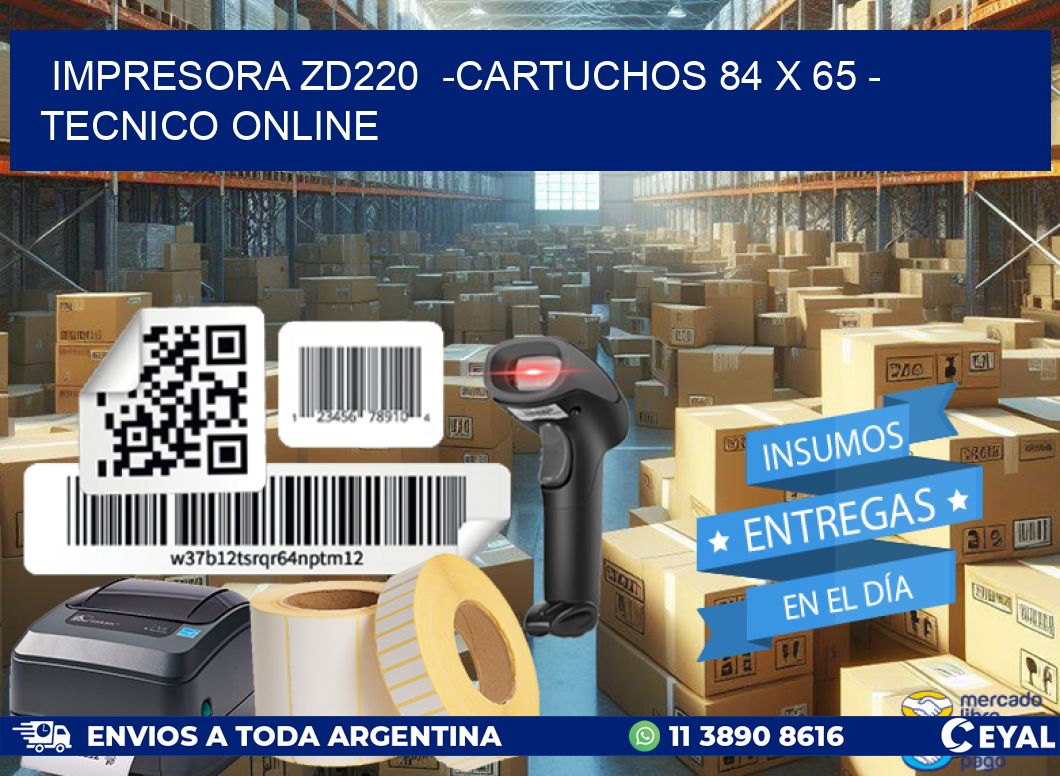 IMPRESORA ZD220  -CARTUCHOS 84 x 65 - TECNICO ONLINE
