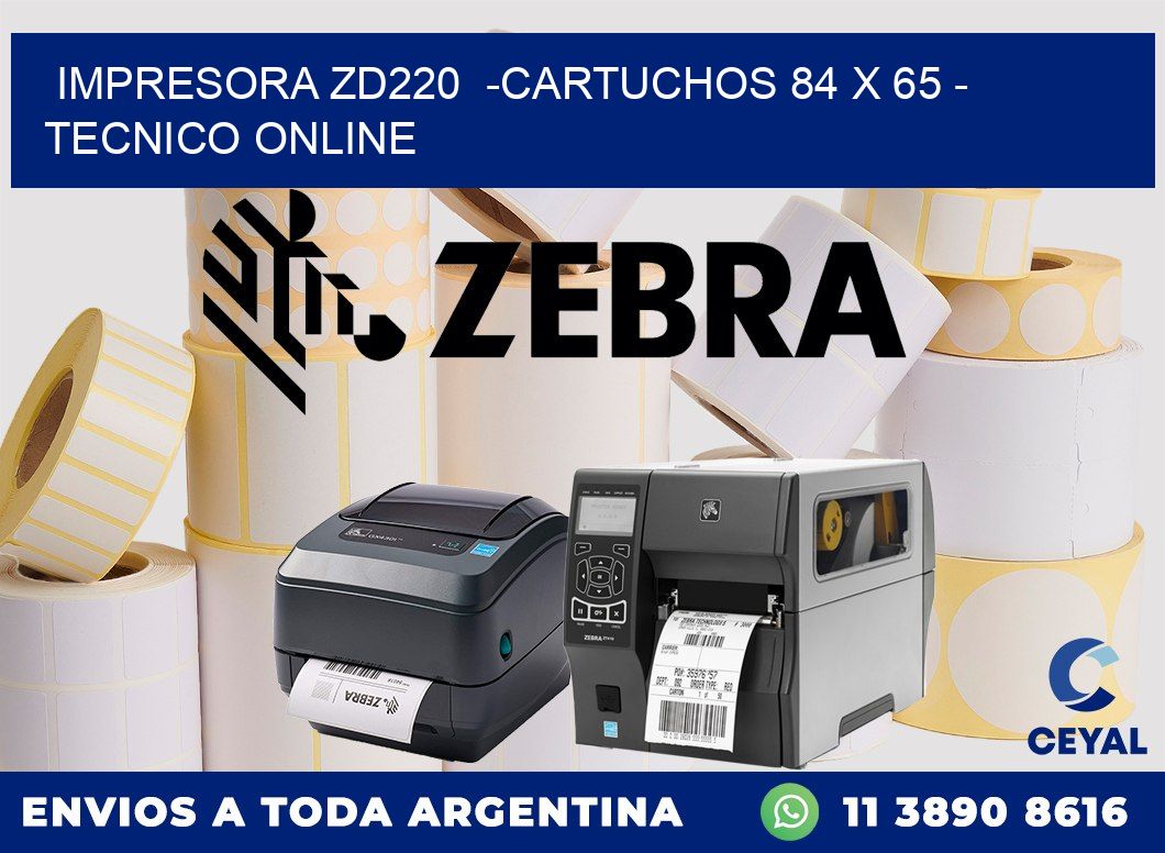 IMPRESORA ZD220  -CARTUCHOS 84 x 65 - TECNICO ONLINE