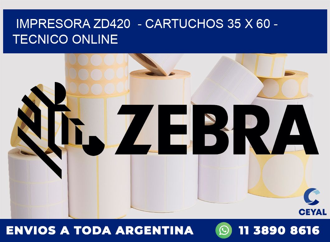 IMPRESORA ZD420  - CARTUCHOS 35 x 60 - TECNICO ONLINE