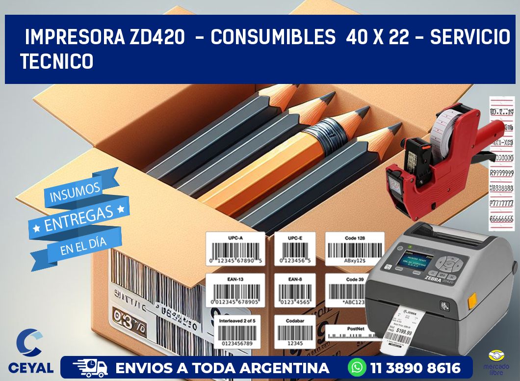 IMPRESORA ZD420  - CONSUMIBLES  40 x 22 - SERVICIO TECNICO