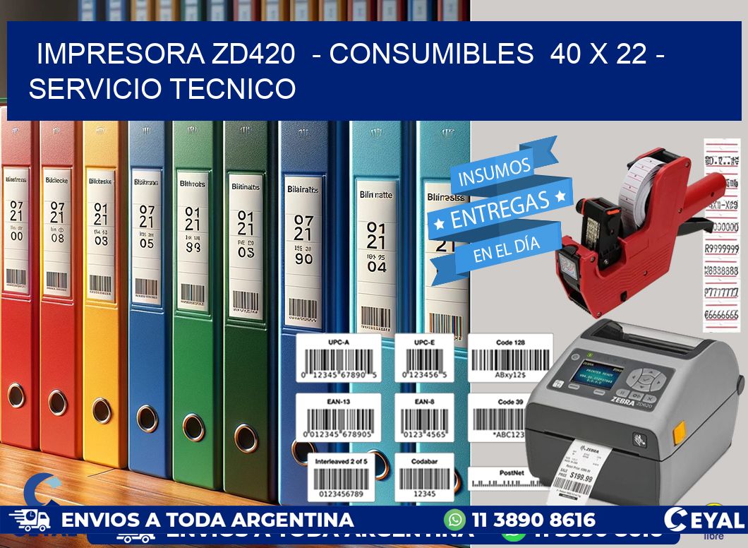 IMPRESORA ZD420  - CONSUMIBLES  40 x 22 - SERVICIO TECNICO