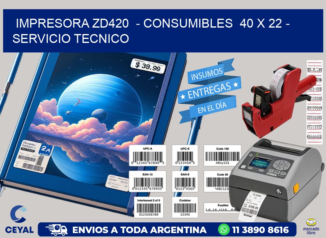 IMPRESORA ZD420  - CONSUMIBLES  40 x 22 - SERVICIO TECNICO