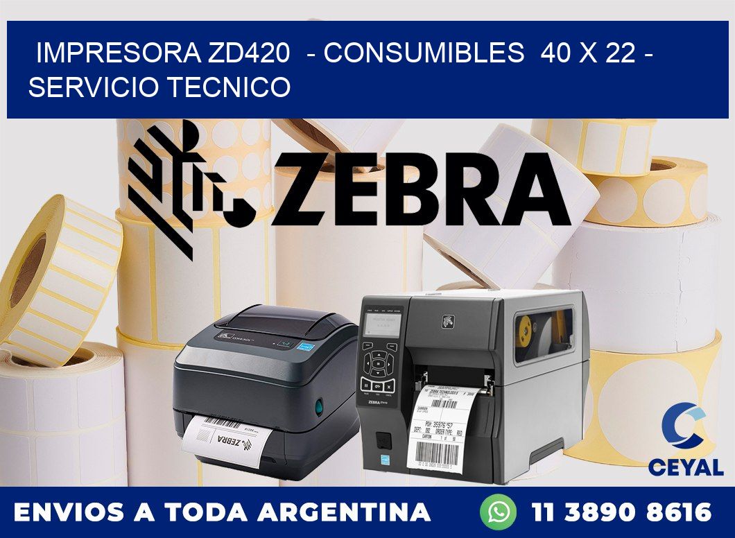 IMPRESORA ZD420  - CONSUMIBLES  40 x 22 - SERVICIO TECNICO