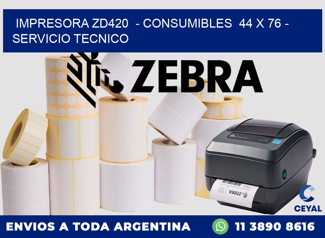 IMPRESORA ZD420  - CONSUMIBLES  44 x 76 - SERVICIO TECNICO