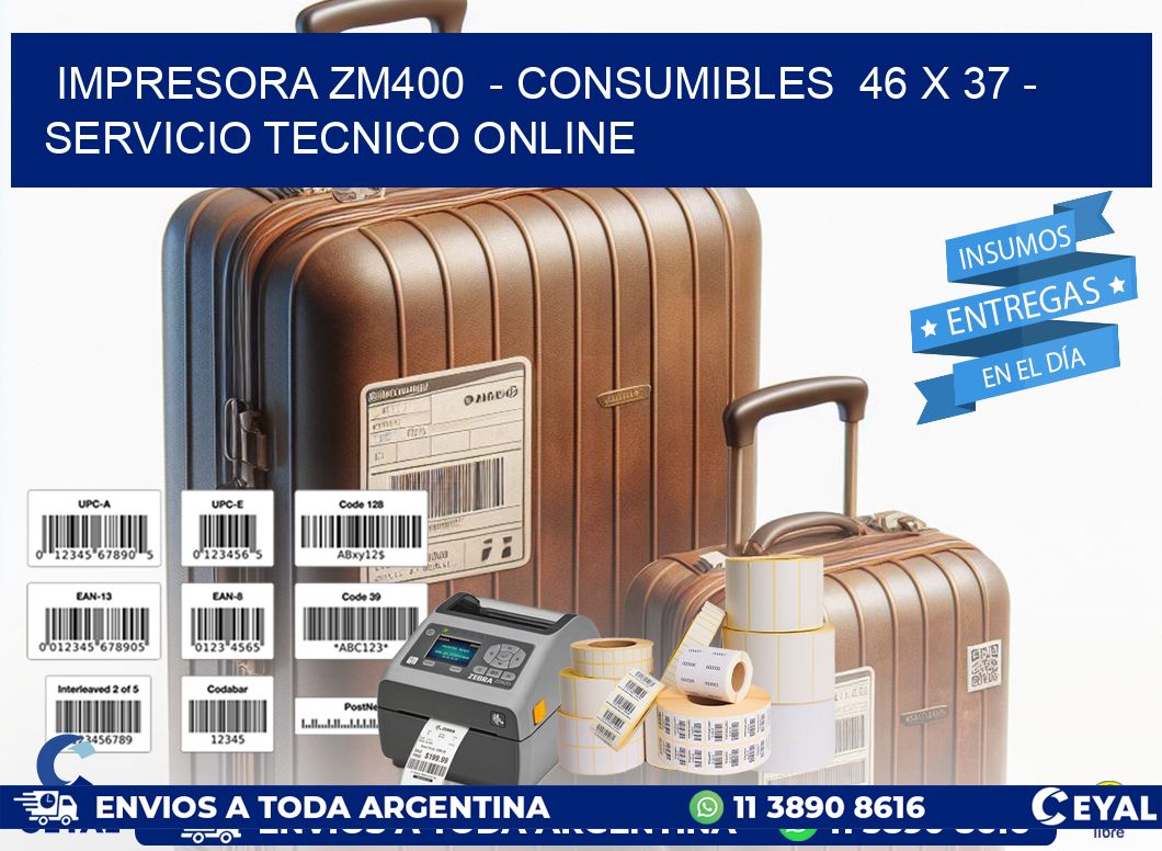 IMPRESORA ZM400  - CONSUMIBLES  46 x 37 - SERVICIO TECNICO ONLINE