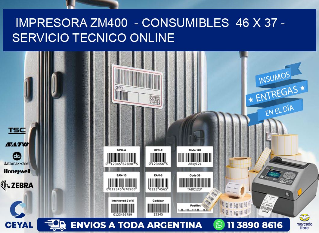 IMPRESORA ZM400  - CONSUMIBLES  46 x 37 - SERVICIO TECNICO ONLINE