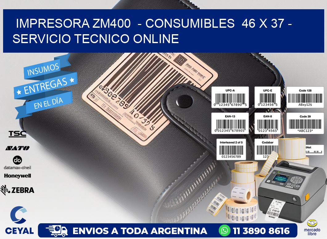 IMPRESORA ZM400  - CONSUMIBLES  46 x 37 - SERVICIO TECNICO ONLINE