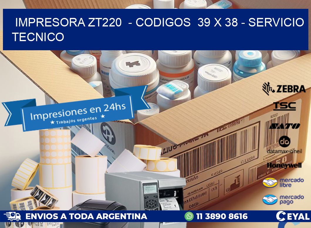 IMPRESORA ZT220  – CODIGOS  39 x 38 – SERVICIO TECNICO
