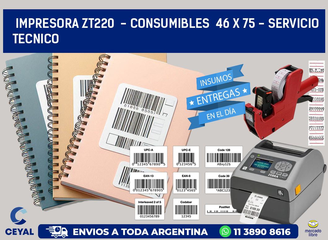IMPRESORA ZT220  - CONSUMIBLES  46 x 75 - SERVICIO TECNICO