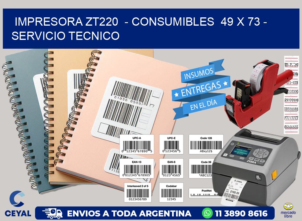 IMPRESORA ZT220  - CONSUMIBLES  49 x 73 - SERVICIO TECNICO