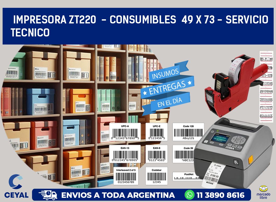 IMPRESORA ZT220  - CONSUMIBLES  49 x 73 - SERVICIO TECNICO
