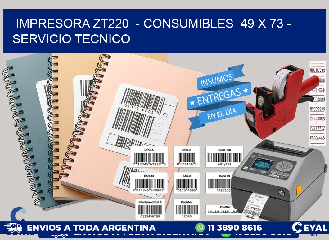 IMPRESORA ZT220  - CONSUMIBLES  49 x 73 - SERVICIO TECNICO