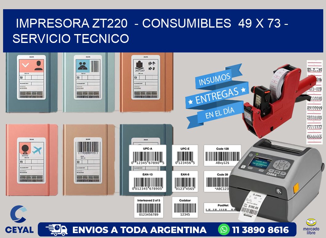 IMPRESORA ZT220  - CONSUMIBLES  49 x 73 - SERVICIO TECNICO