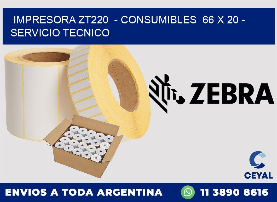 IMPRESORA ZT220  - CONSUMIBLES  66 x 20 - SERVICIO TECNICO
