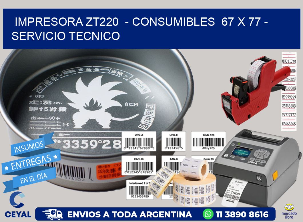 IMPRESORA ZT220  - CONSUMIBLES  67 x 77 - SERVICIO TECNICO